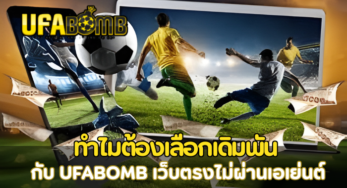 ทำไมต้องเลือกเดิมพัน กับ UFABOMB เว็บตรงไม่ผ่านเอเย่นต์